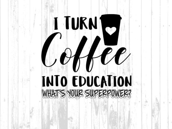 I Turn Coffee into Education Digital Graphics and Illustrations Review